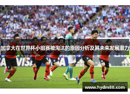 加拿大在世界杯小组赛被淘汰的原因分析及其未来发展潜力