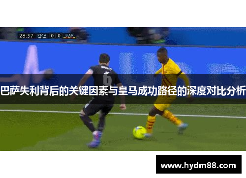 巴萨失利背后的关键因素与皇马成功路径的深度对比分析